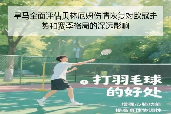 皇马全面评估贝林厄姆伤情恢复对欧冠走势和赛季格局的深远影响